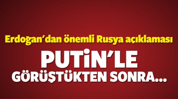Erdoğan'dan önemli Rusya açıklaması