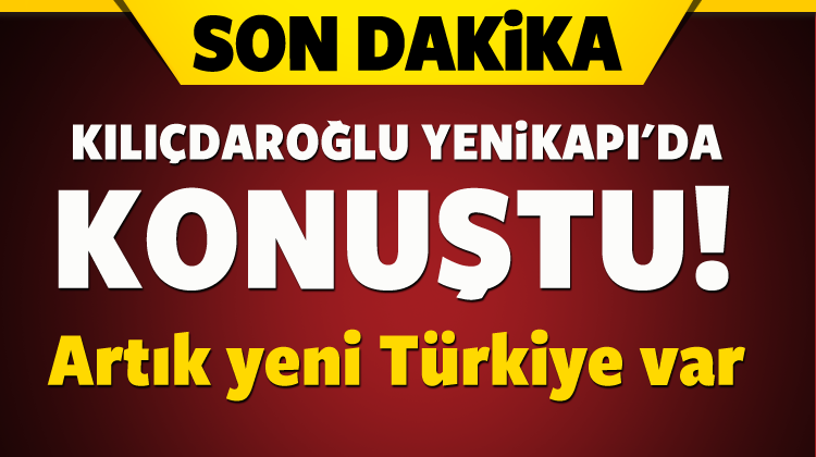 Kılıçdaroğlu: Artık yeni Türkiye var