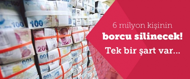 6 milyon kişiye borç silme müjdesi