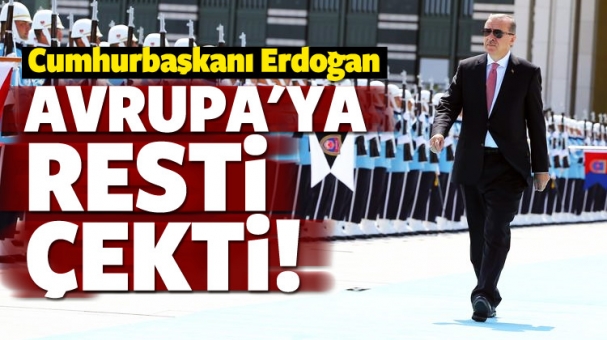 Cumhurbaşkanı Erdoğan Avrupa'ya resti çekti!