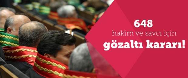 648 hakim ve savcı için gözaltı kararı