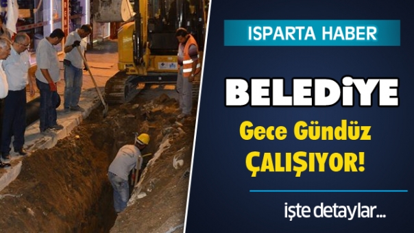 Isparta Belediyesi Gece Gündüz Çalışıyor!