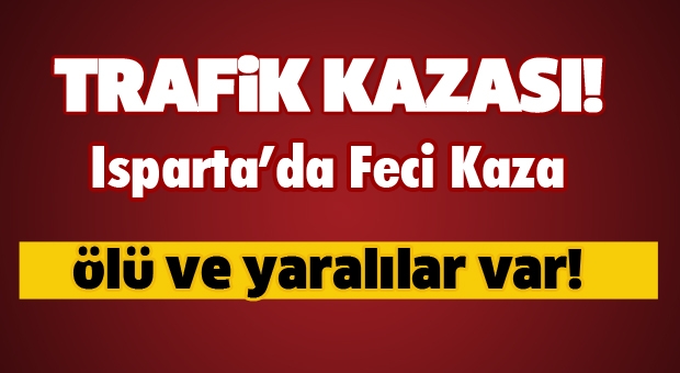 SON DAKİKA ISPARTA TRAFİK KAZASI! 