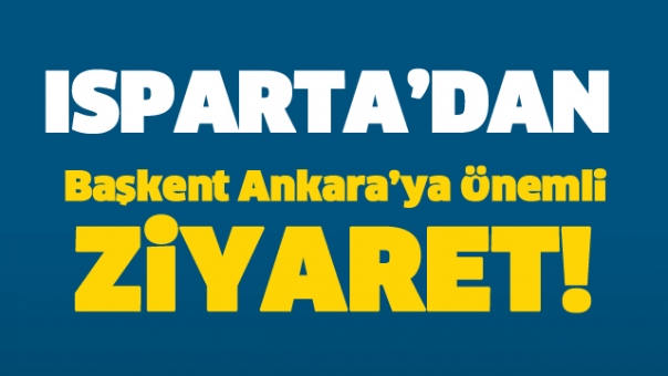 Isparta'dan Başkent Ankara'ya Önemli Ziyaret!