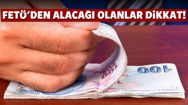 FETÖ'den alacağı olanlar dikkat!