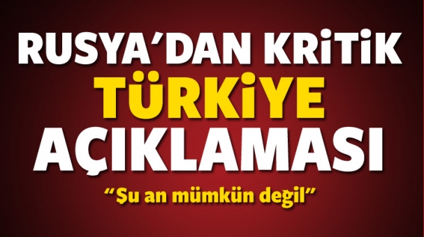 Rusya'dan Türkiye açıklaması