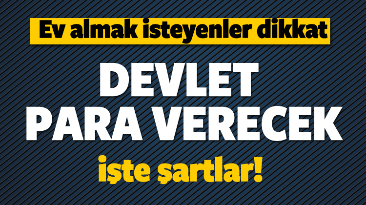 Ev almak isteyenler dikkat! Devlet para verecek! İşte Şartlar