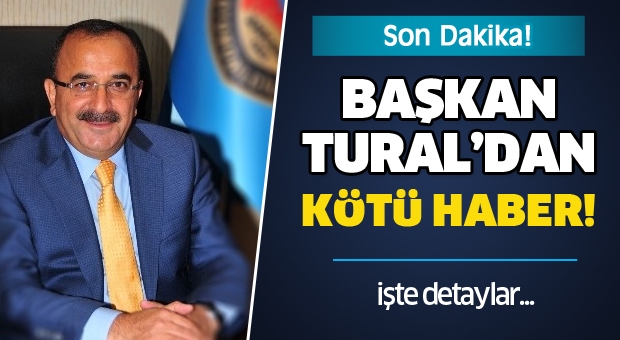 Son Dakika! Başkan Ahmet Tural'dan Kötü Haber