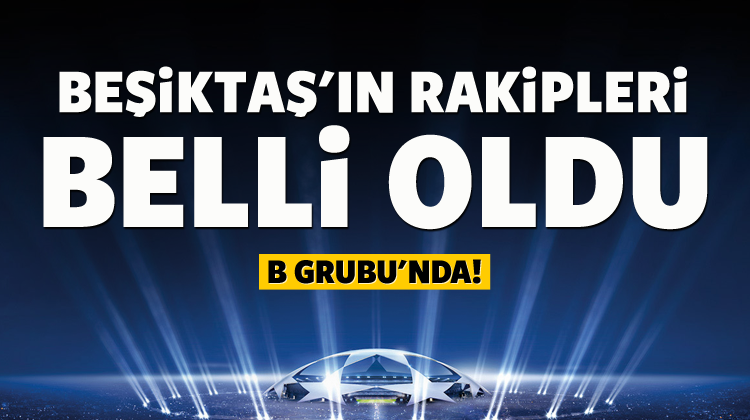 Beşiktaş'ın rakipleri belli oldu