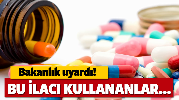 Sağlık Bakanlığı'ndan o ilaç hakkında kritik uyarı