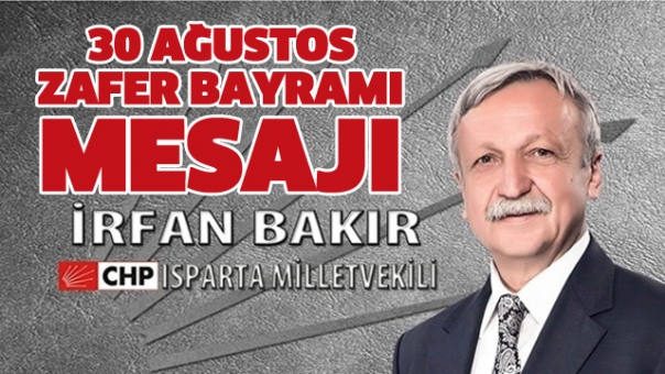 CHP Isparta Milletvekili İrfan BAKIR'ın 30 Ağustos Zafer Bayramı Mesajı