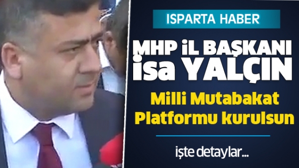 Isparta MHP İl Başkanı İsa Yalçın:Milli Mutabakat Platformu kurulsun