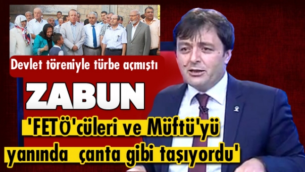 ZABUN 'FETÖ'cüleri ve Müftü'yü yanında çanta gibi taşıyordu'