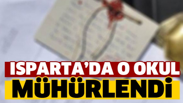Isparta'da O Okul Mühürlendi!