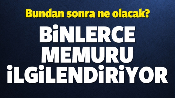Binlerce Memuru İlgilendiriyor! Bundan Sonra Ne Olacak?