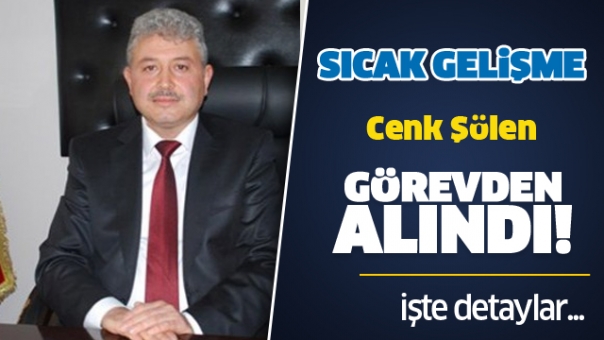 Cenk Şölen görevden alındı