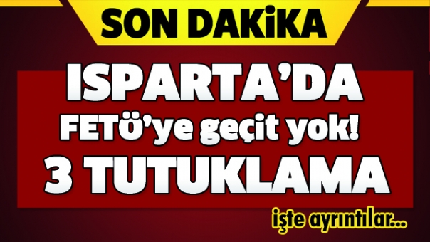 Isparta'da FETÖ''ye Geçit Yok! 3 Tutuklama Daha
