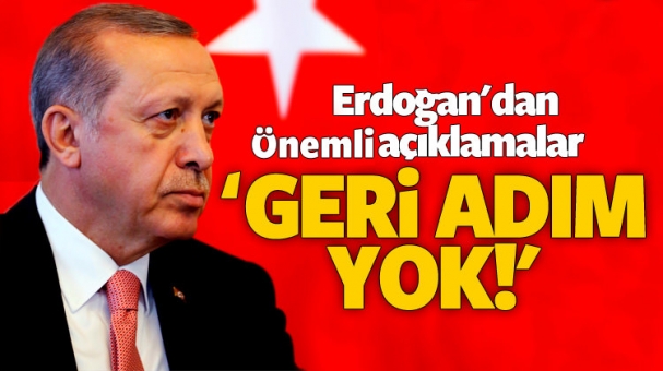 Cumhurbaşkanı Erdoğan'dan Önemli Açıklamalar 'Geri Adım Yok'
