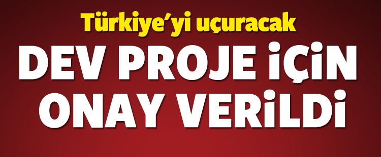 Türkiye'yi uçuracak projede flaş gelişme!