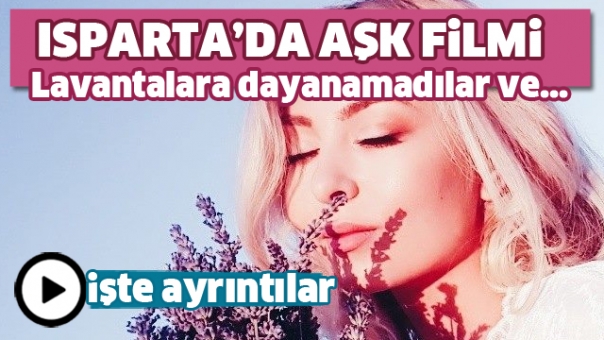 Isparta'da Lavantalar İçinde Bir Aşk Filmi Çevrildi!