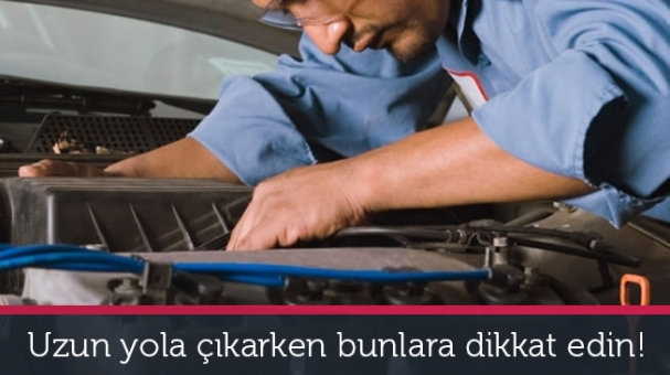 Uzun yola çıkarken bunlara dikkat edin!