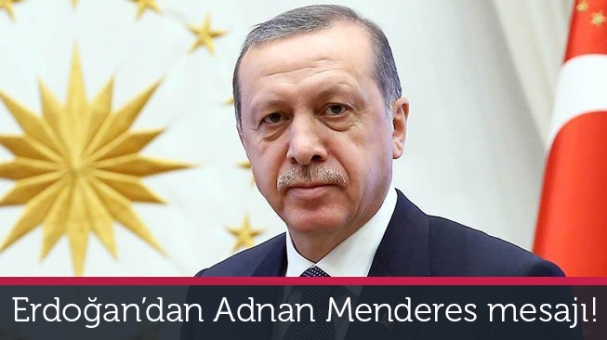 Erdoğan: Adnan Menderes hayırla yad edilecektir!