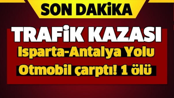 Isparta Antalya Yolunda Otomobil Yayaya Çarptı