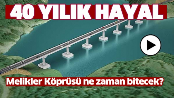 MELİKLER KÖPRÜSÜ NE ZAMAN BİTECEK?