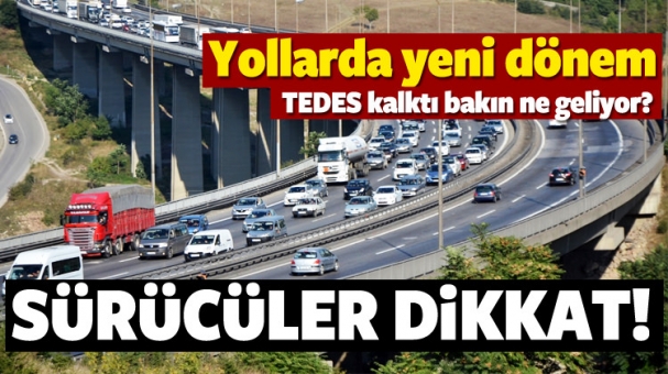 Sürücüler Dikkat! TEDES kalktı bakın neler geliyor?