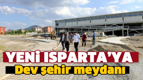 Yeni Isparta'ya Dev Şehir Meydanı