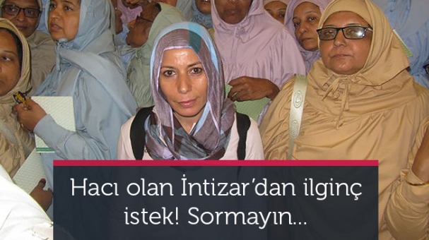 Hacı olan İntizar'dan ilginç istek! Sormayın...