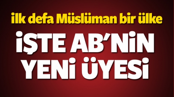 AB'nin Yeni Üyesi İlk Defa Bir Müslüman Ülke