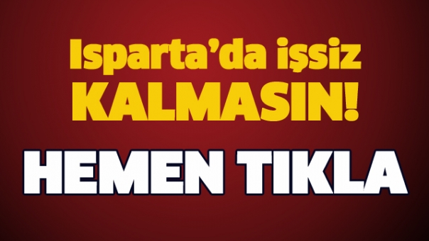 ISPARTA'DA İŞSİZ KALMASIN! HEMEN TIKLA