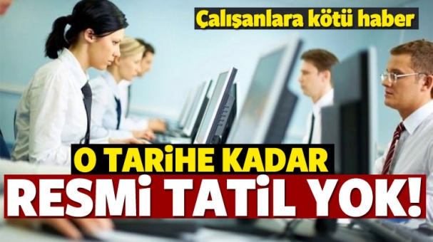 Çalışanlara Kötü Haber! O Tarihe Kadar Resmi Tatil Yok