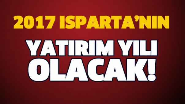 2017 ISPARTA'NIN YATIRIM YILI OLACAK