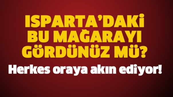 ISPARTA'DA BULUNAN MAĞARA İLGİ ÇEKİYOR!