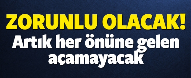 Artık Önüne Gelen Açamayacak! Zorunlu Hale Geliyor