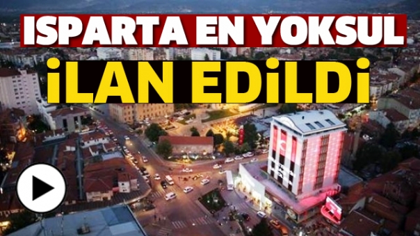  ISPARTA' EN YOKSUL İL İLAN EDİLDİ!
