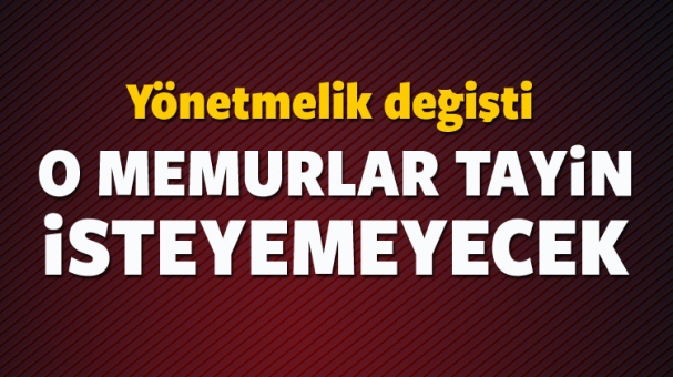 Yönetmelik Değişti O memurlar Tayin İstemeyecek!