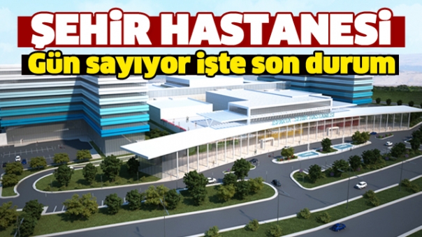 ISPARTA ŞEHİR HASTANESİ GÜN SAYIYOR