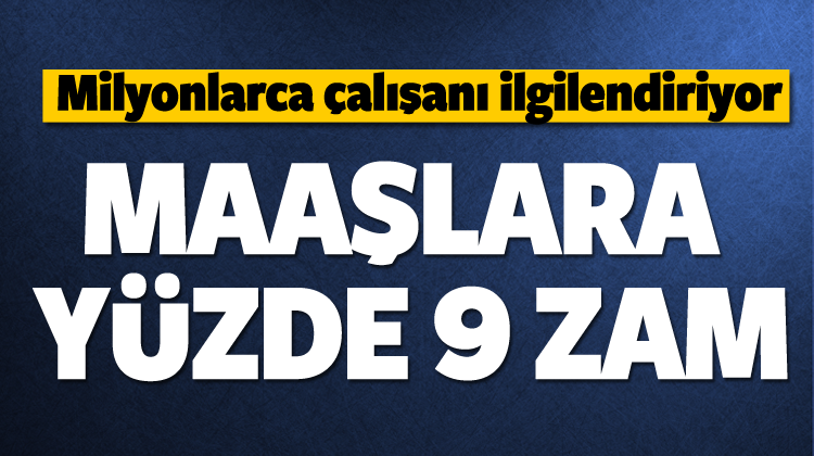 Milyonlarca Çalışanı İlgilendiriyor Maaşlara Yüzde 9 Zam!