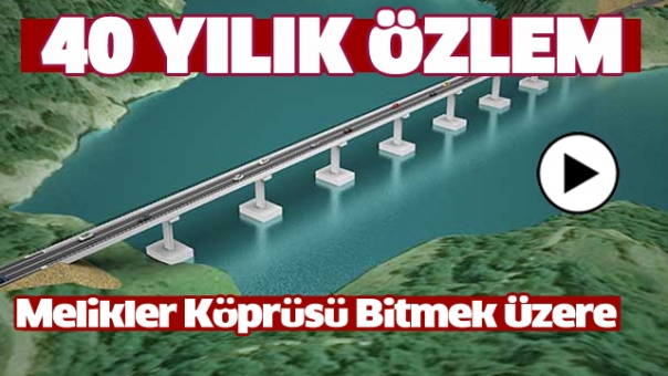 MELİKLER KÖPRÜSÜ YAPIMI BİTİYOR