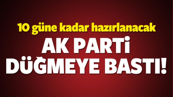 AK Parti düğmeye bastı: 10 gün içinde...