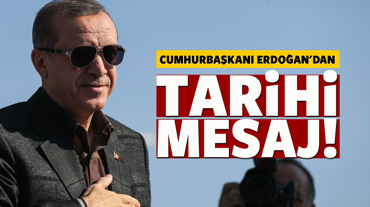 Cumhurbaşkanı Erdoğan'dan tarihi mesaj!