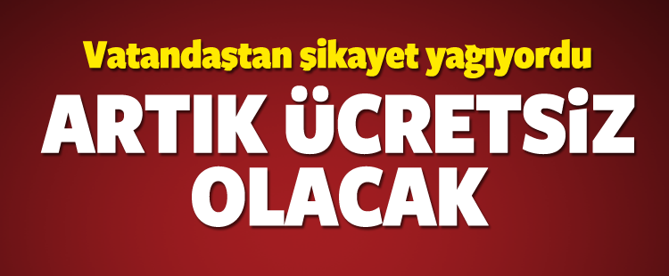 Müjde! Artık ücretsiz olacak
