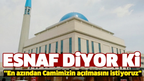 Esnaf Diyor ki ''Camimizin açılmasını istiyoruz''