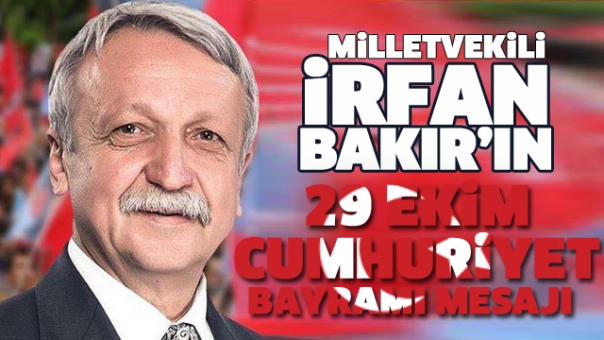 MİLLETVEKİLİ İRFAN BAKIR'IN 29 EKİM CUMHURİYET BAYRAMI MESAJI