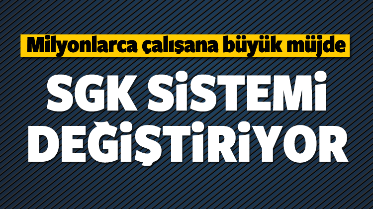SGK SİSTEMİ DEĞİŞİYOR