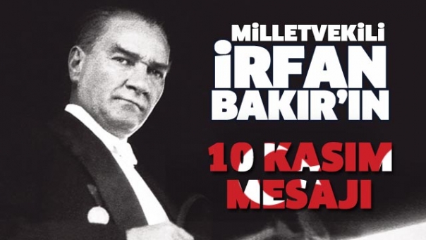 MİLLETVEKİLİ İRFAN BAKIR'IN 10 KASIM MESAJI