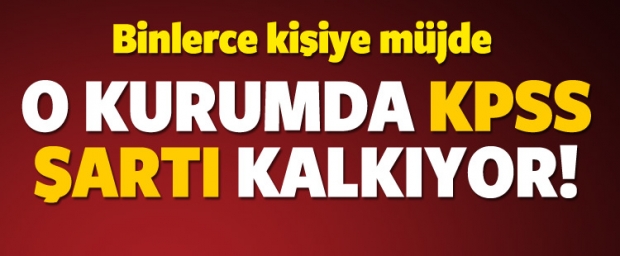 O Kurumda KPSS Şartı Kalkıyor!